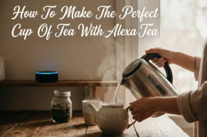 How To Make The Perfect Cup Of Tea With Alexa Tea