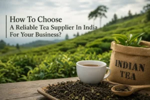 How To Choose A Reliable Tea Supplier In India For Your Business